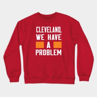 CLEVELAND - WE HAVE A PROBLEM Crewneck Sweatshirt